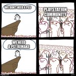 Who’s with me? | WE DON’T NEED A PS5 WE NEED A PS1 REMAKE PLAYSTATION COMMUNITY | image tagged in srgrafo's angry/happy mob | made w/ Imgflip meme maker