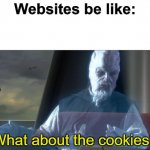 website has many cookises | Websites be like:; What about the cookies? | image tagged in what about the droid attack on the wookies | made w/ Imgflip meme maker