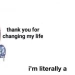 thank you for changing my life meme