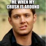 Supernatural Dean | ME WHEN MY CRUSH IS AROUND | image tagged in supernatural dean | made w/ Imgflip meme maker