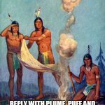 Smoke signals before autocorrect | THEY SAY PUFF, PUFF, PLUME; REPLY WITH PLUME, PUFF AND DAMN IT THE WIND SHIFTED AGAIN! | image tagged in indian smoke signals | made w/ Imgflip meme maker
