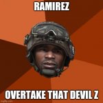 Ramirez, Overtake that Devil Z. | RAMIREZ; OVERTAKE THAT DEVIL Z | image tagged in ramirez do evrything,call of duty,memes,wangan midnight | made w/ Imgflip meme maker