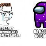 Don't Upvote tho | NO!! YOU CAN'T USE A CREWMATE AND EXPECT PEOPLE TO LAUGH!! HA HA UPVOTE GO BRRRRRR | image tagged in haha brrrrrrr,among us | made w/ Imgflip meme maker