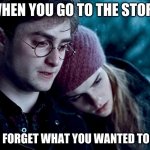 Harry Potter and Hermione Granger | WHEN YOU GO TO THE STORE; AND FORGET WHAT YOU WANTED TO GET | image tagged in harry potter and hermione granger | made w/ Imgflip meme maker