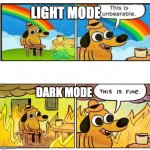 light mode and dark mode in anything | LIGHT MODE; DARK MODE | image tagged in unbearable | made w/ Imgflip meme maker