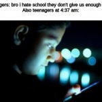 Smart phone at night | Teenagers: bro i hate school they don't give us enough sleep!
Also teenagers at 4:37 am: | image tagged in smart phone at night,memes | made w/ Imgflip meme maker