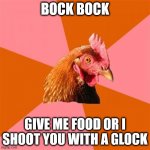 MEMES DONT NEED TITLES | BOCK BOCK GIVE ME FOOD OR I SHOOT YOU WITH A GLOCK | image tagged in gifs,funny,pie charts,ha ha tags go brrr,stop reading the tags | made w/ Imgflip meme maker