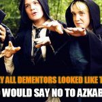 malfoy dementor | WHO WOULD SAY NO TO AZKABAN? IF ONLY ALL DEMENTORS LOOKED LIKE THIS... | image tagged in malfoy dementor | made w/ Imgflip meme maker
