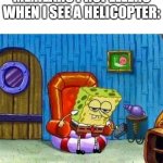 ight imma head out | ME:HEARS PROPELLERS
WHEN I SEE A HELICOPTER: | image tagged in headout | made w/ Imgflip meme maker
