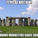 Stonehenge monolith | TYPICAL BRITAIN! HOARDING MONOLITHS SINCE 3000BC | image tagged in stonehenge,monolith | made w/ Imgflip meme maker