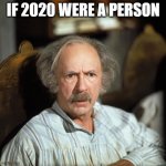 Grandpa Joe | IF 2020 WERE A PERSON | image tagged in grandpa joe | made w/ Imgflip meme maker