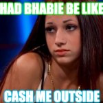 Love and Hate | BHAD BHABIE BE LIKE... CASH ME OUTSIDE | image tagged in bhad bhabie | made w/ Imgflip meme maker