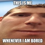 Me | THIS IS ME; WHENEVER I AM BORED | image tagged in funny linus | made w/ Imgflip meme maker