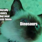 Darren Naish and Mochi | Dinosaurs; Literally every other neat triassic fauna | image tagged in darren naish and mochi,memes,cats,funny memes,palaeontology memes,dinosaurs | made w/ Imgflip meme maker