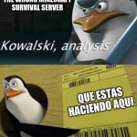 Kowalski Analysis | WHEN YOU JOIN THE WRONG MINECRAFT SURVIVAL SERVER; QUE ESTAS HACIENDO AQUI | image tagged in kowalski analysis | made w/ Imgflip meme maker