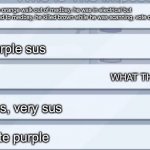 Among us conversation | I saw orange walk out of medbay, he was in electrical but vented to medbay, he killed brown while he was scanning, vote orange; Purple sus; WHAT THE-; Yes, very sus; Vote purple | image tagged in among us conversation | made w/ Imgflip meme maker