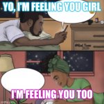 Black couple texting | YO, I'M FEELING YOU GIRL; I'M FEELING YOU TOO | image tagged in black couple texting | made w/ Imgflip meme maker