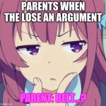stuff | PARENTS WHEN THE LOSE AN ARGUMENT; PARENT: BELT...? | image tagged in animegirl-thinking | made w/ Imgflip meme maker