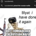 Join the Mafia | DO IT COMRADE JOIN THE RUSSIAN MAFIA WE CAN TAKE OVER IMGFLIP! | image tagged in oh blyat | made w/ Imgflip meme maker