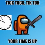 It shall die | TICK TOCK, TIK TOK; YOUR TIME IS UP | image tagged in tik tok,clock,die,memes,funny | made w/ Imgflip meme maker