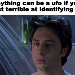 just useless things my last 2 braincells think about while doing homework | anything can be a ufo if you are just terrible at identifying things | image tagged in shower thoughts,memes,funny | made w/ Imgflip meme maker