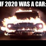 Christine | IF 2020 WAS A CAR: | image tagged in christine | made w/ Imgflip meme maker