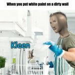 Stonks Kleen | When you put white paint on a dirty wall | image tagged in stonks kleen | made w/ Imgflip meme maker