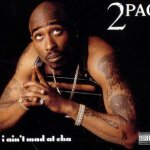 2Pac I ain’t mad at cha