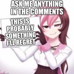 Ask Me Anything | ASK ME ANYTHING IN THE COMMENTS THIS IS PROBABLY SOMETHING I'LL REGRET | image tagged in anime girl holding sign,questions | made w/ Imgflip meme maker
