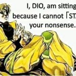 I, DIO, am sitting because I cannot STAND your nonsense meme