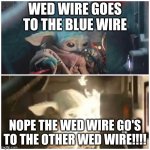 grogu does some tasks | WED WIRE GOES TO THE BLUE WIRE; NOPE THE WED WIRE GO'S TO THE OTHER WED WIRE!!!! | image tagged in mad science grogu | made w/ Imgflip meme maker