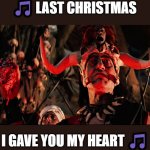 Last Christmas | 🎵 LAST CHRISTMAS; I GAVE YOU MY HEART 🎵 | image tagged in indiana jones temple of doom,wham,last christmas | made w/ Imgflip meme maker