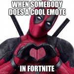 Deadpool heart | WHEN SOMEBODY DOES A COOL EMOTE; IN FORTNITE | image tagged in deadpool heart | made w/ Imgflip meme maker