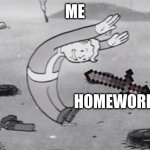 it's life my guy | ME; HOMEWORK | image tagged in fallout dodging | made w/ Imgflip meme maker