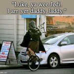 Invalid Argument Vader Meme | "Luke, ya wee Jedi. I am yer daddy, laddy." | image tagged in memes,invalid argument vader,star wars,darth vader,anakin skywalker,luke skywalker | made w/ Imgflip meme maker