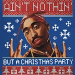 Tupac ain't nothin' but a Christmas party meme