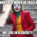 We live in a society | THE SMART KID WHEN HE FAILS A TEST: | image tagged in we live in a society | made w/ Imgflip meme maker