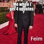 I have become famous | Me when I get 4 upvotes: | image tagged in feim,imgflip users,upvotes,meme man | made w/ Imgflip meme maker