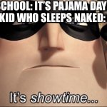Imagine IRL | SCHOOL: IT’S PAJAMA DAY!
KID WHO SLEEPS NAKED: | image tagged in fun,memes,the incredibles,it's showtime,disney world,school | made w/ Imgflip meme maker