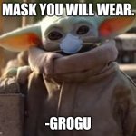 Baby Yoda Social Distancing | MASK YOU WILL WEAR. -GROGU | image tagged in baby yoda social distancing | made w/ Imgflip meme maker