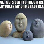 3rd Grade Be Like | ME: *GETS SENT TO THE OFFICE*
EVERYONE IN MY 3RD GRADE CLASS: | image tagged in oof stones,funny,memes,3rd grade | made w/ Imgflip meme maker