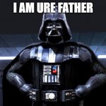 dark vador | I AM URE FATHER | image tagged in dark vador | made w/ Imgflip meme maker
