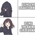 I have no more meme ideas | USING THE DRAKE FORMAT; USING THE ANIME GIRL FORMAT | image tagged in anime girl hotline bling | made w/ Imgflip meme maker