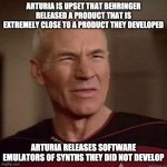 Confused Arturia | ARTURIA IS UPSET THAT BEHRINGER RELEASED A PRODUCT THAT IS EXTREMELY CLOSE TO A PRODUCT THEY DEVELOPED; ARTURIA RELEASES SOFTWARE EMULATORS OF SYNTHS THEY DID NOT DEVELOP | image tagged in annoyed picard,arturia | made w/ Imgflip meme maker