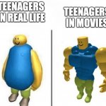Roblox noob | TEENAGERS IN REAL LIFE; TEENAGERS IN MOVIES | image tagged in roblox noob | made w/ Imgflip meme maker