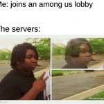 servers | Me: joins an among us lobby; The servers: | image tagged in vanishing person | made w/ Imgflip meme maker