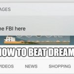 Why is the fbi here? | HOW TO BEAT DREAM | image tagged in why is the fbi here | made w/ Imgflip meme maker
