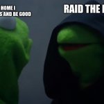 Being Home Alone | RAID THE KITCHEN; MOMS, NOT HOME I SHOULD MY CHORES AND BE GOOD | image tagged in kermit dark side | made w/ Imgflip meme maker