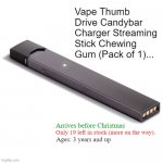 from a country near you | Vape Thumb Drive Candybar Charger Streaming Stick Chewing Gum (Pack of 1)... Arrives before Christmas; Only 19 left in stock (more on the way). Ages: 3 years and up | image tagged in yy | made w/ Imgflip meme maker