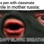 Communism | Me: shares pen with classmate; Meanwhile in mother russia:; *HEAVY SLAVIC BREATHING | image tagged in oof | made w/ Imgflip meme maker